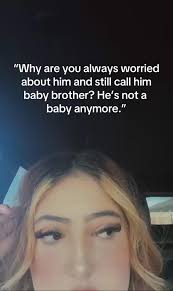 Why Do You Keep Taking Care of Him Hes Not Your Baby Brother