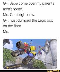 Gf Babe Come Over My Parents Aren T Home Me Can T Right Now Gf Ijust Dumped The Lego Box On The Floor Me Ifunny Overwatch Memes Lego Boxes Memes