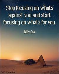 Stop Focusing On What S Against You And Start Focusing On What S For You Popular Inspirational Quotes At Emilysquotes Inspirational Quotes Inspirational Words Quotes