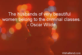 Wilde was a writer and poet from ireland. The Husbands Of Very Beautiful Women Birthday Quote For Husband