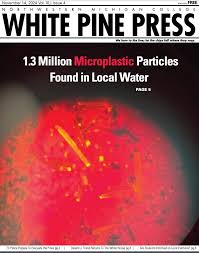 1.3 million microplastic particles found in the Boardman River, as reported  by Anna Wildman in our Nov. 14 edition of the White Pine Press, the  award-winning, student-run newspaper at Northwestern Michigan College.