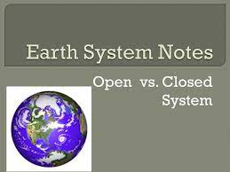 Earth System Notes Open Vs Closed System Ppt Video Online Download