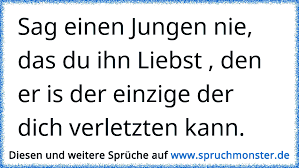 Sag Einen Jungen Nie Das Du Ihn Liebst Den Er Is Der Einzige Der Dich Verletzten Kann Spruchmonster De