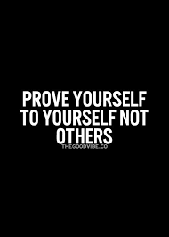 That's the foundation to ensure a joyful future. Prove Yourself To Yourself Not Others Words Quotes Motivational Quotes Positive Quotes