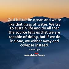 God Is Like The Ocean And We Re Like That Glass Of Water Idlehearts