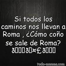 Si todos los caminos nos llevan a Roma , ¿CÁ³mo coÁ±o se sale de