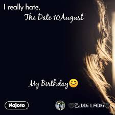 Their personality dictates to others like a voice that is heard constantly. I Really Hate The Date 10august My Birthday Nojoto