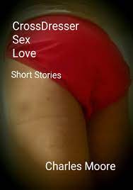 Crossdresser Sex Love, Short Stories eBook by Charles Moore - EPUB Book |  Rakuten Kobo 9781005904586