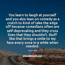 You Learn To Laugh At Yourself And You Also Lean On Comedy Idlehearts