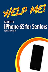 2016 Help Me Guide To The Iphone 6s For Seniors Introduction To The Iphone 6s For Beginners By Charles Hughes Iphone Help Me Computer Books