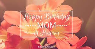 Happy Birthday Mom In Heaven Chelsea Dinen Cute, beautiful, sentimental, heart and funny birthday find beautiful happy birthday mom gifs and wish her in a lovely style. happy birthday mom in heaven chelsea