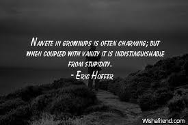Eric Hoffer Quote: Naivete in grownups is often charming; but when ... via Relatably.com
