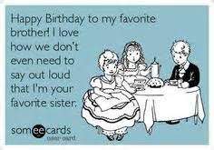 Happy Birthday Quotes For Brother From Sister Happy Birthday From Your Favorite Sister Birthday Humor Birthday Quotes Funny Happy Birthday Brother