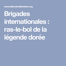 Brigades Internationales Ras Le Bol De La Legende Doree Bol Legende Faire Connaitre