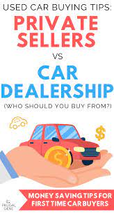 Used Car Buying Tips Should You Buy From A Private Seller Or A Car Dealer Car Buying Car Buying Tips Car Buying Guide