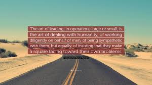 Samuel Lyman Atwood Marshall Quote: “The art of leading, in operations  large or small, is the art of dealing with humanity, of working diligently 