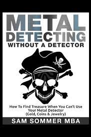 70 metal detecting locations that can get you started and will yield treasures. Metal Detecting Without A Detector How To Find Treasure When You Can T Use Your Metal Detector Gold Coins Jewelry Amazon De Sommer Mba Sam Fremdsprachige Bucher