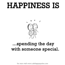 Happiness Is Spending The Day With Someone Special Cute Happy Quotes Happy Quotes Think Happy Thoughts Happy