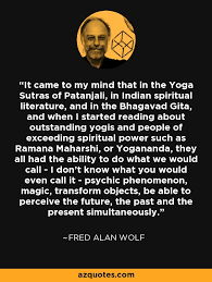 Fred Alan Wolf quote: It came to my mind that in the Yoga Sutras...