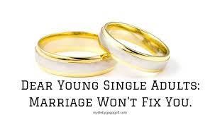 Dear Young Single Adults Marriage Won T Fix You Mylifebygogogoff Wedding Ring Designs Ring Trends Wedding Gift Items