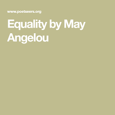 Equality By Maya Angelou Maya Angelou Poems Maya Angelou Equality