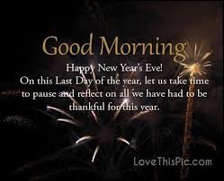 Good Morning Happy New Year S Eve Be Thankful New Years Good Morning New Year New Years Quotes N Quotes About New Year Happy New Years Eve New Years Eve Quotes