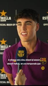 ❝ I think we've had a great preseason. We worked hard ❞, 🗣 Pau Cubarsí, ⭐  Estrella Damm