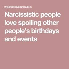 Narcissists Love To Ruin Birthdays Holidays And Special Occasions Narcissist Narcissistic People Birthdays