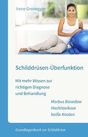 Amazon Com Schilddrusen Uberfunktion Mit Mehr Wissen Zur Richtigen Diagnose Und Behandlung Morbus Basedow Hashitoxikose Heisse Knoten Grundlagenbuch Zur Schilddruse German Edition Ebook Gronegger Irene Kindle Store