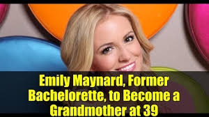 Emily Maynard, Former Bachelorette, to Become a Grandmother at 39