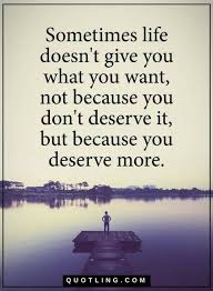 Sometimes Life Doesn T Give You What You Want Not Because You Don T Quotes Inspiring Quotes About Life You Deserve Quotes Supportive Friends Quotes