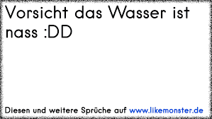 Vorsicht Das Wasser Ist Nass Dd Tolle Sprüche Und Zitate Auf Www