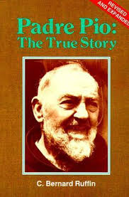 Padre Pio: The True Story by C. Bernard Ruffin