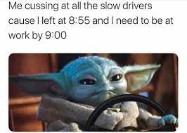 Ever since baby yoda hit the internet, the internet has lost it's collective mind over him. The Best Late For Work Memes Memedroid