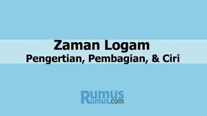 Empiris, teoritis, kumulatif, dan non etis. Zaman Logam Ciri Pembagian Perkembangan Peninggalan