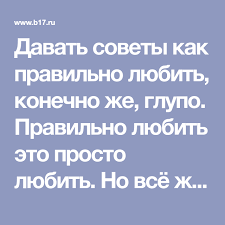 Davat Sovety Kak Pravilno Lyubit Konechno Zhe Glupo Pravilno Lyubit Eto Prosto Lyubit No Vsyo Zhe Hochu Obratit Vnimanie Na Tonkosti Otnoshenij Zhenshin I Mu B17