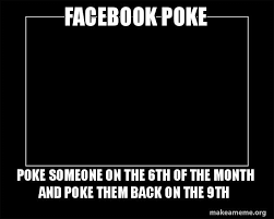 Facebook Poke Poke Someone On The 6th Of The Month And Poke Them Back On The 9th Motivational Meme Make A Meme