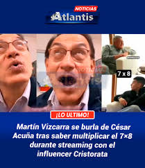 ATENCION Martín Vizcarra se burla de César Acuña tras saber multiplicar el  7×8 durante streaming con el influencer Cristorata El expresidente Martin  Vizcarra no perdió la oportunidad de sumarse al coro de