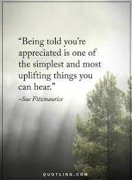 Appreciation Quotes Being Told You Are Appreciated Is One Of The Simplest And Most Uplifting Things Y Appreciation Quotes Daily Quotes Positive Positive Quotes