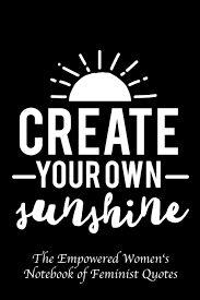 Check spelling or type a new query. Create Your Own Sunshine Empowered Women S Book Of Feminist Quotes Notebook My Next 9781731297860 Amazon Com Books