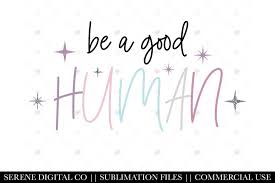 Be A Good Human Sublimation File Kindness Png 1280412 Sublimation Design Bundles