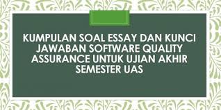 At we have a team of ma and phd qualified experts working tirelessly to provide high quality soal essay bisnis online dan jawabannya customized writing solutions to all your assignments including essays, term papers, research papers, dissertations, coursework and projects. Kumpulan Soal Essay Dan Kunci Jawaban Software Quality Assurance Untuk Ujian Akhir Semester Uas Berbagiruang Com