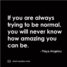 Maya Angelou Quote About Being Normal Google Search In 2020 Short Quotes Normal Quotes Short Instagram Captions
