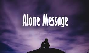 By all means, enjoy being your truest, slobbiest self (i sure did when i lived alone, and it was the best). Alone Messages Sad Emotional Inspiring Messages Wishesmsg