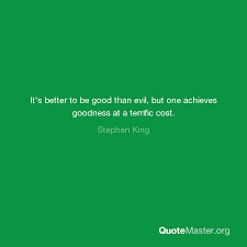 117 quotes from the king (black dagger brotherhood, #12): It S Better To Be Good Than Evil But One Achieves Goodness At A Terrific Cost Stephen King