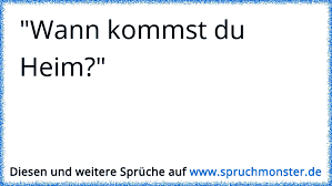 Rentrer=nach hause kommen revenir=zurückkommen arriver=ankommen retourner=umdrehen, zurückkommen. Wann Kommst Du Heim Spruchmonster De