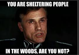 Be honest. YOU ARE SHELTERING PEOPLE IN HE WOODS, ARE YOU NOT?