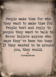 Never Believe Anyone Who Says They Ve Been Too Busy If They Wanted To Be Around You They Would Make Time Priorities Quotes True Quotes Meaningful Quotes
