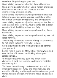 Jul 22, 2016 · talk to your friend or colleague and tell them what's going on, disclose to them that you're in a real bind and need support and someone to be accountable for your heartbroken a$$. Stop Talking To Your Exs Exnocontact