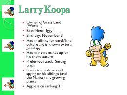 Unlike his past appearances, where he is the fifth koopaling that the player had to fight, roy appears in world 2 instead. Profile Larry Koopa Larry Koopa Super Mario Games Super Mario